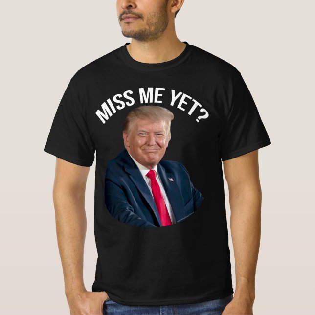 Miss Me Yet Funny Donald Trump T-Shirt (Front)