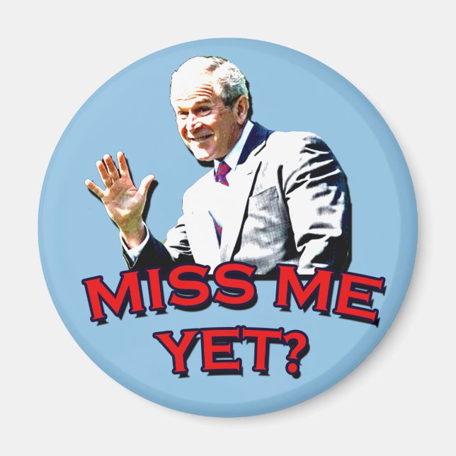 Miss Me Yet? George W Bush Tshirt Magnet (Front)