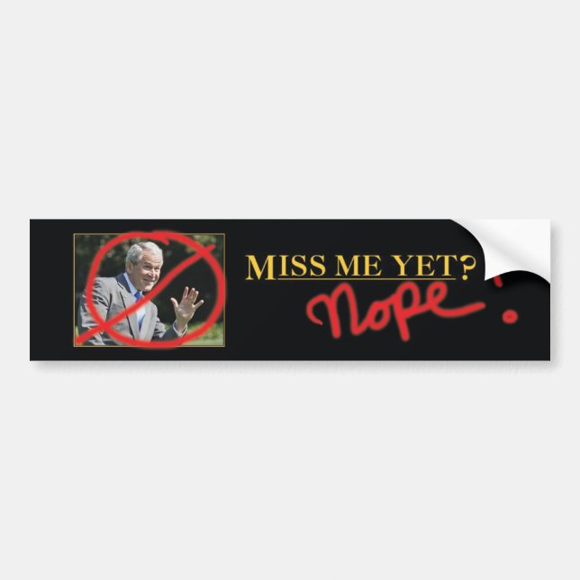 Miss me yet? Nope! Bumper Sticker (Front)