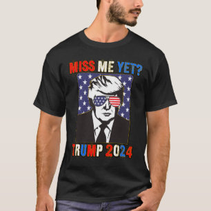 Miss Me Yet Trump 2024 Patriotic 4th Of July Trump T-Shirt