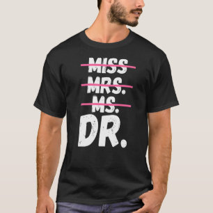 Miss Mrs Ms Dr Doctorate Degree Doctor   T-Shirt