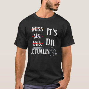 Miss Ms Mrs Dr It s Doctor Actually Graduation T-Shirt
