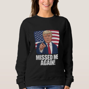 Missed Me Again You Missed Trump 2024 Elections  Sweatshirt