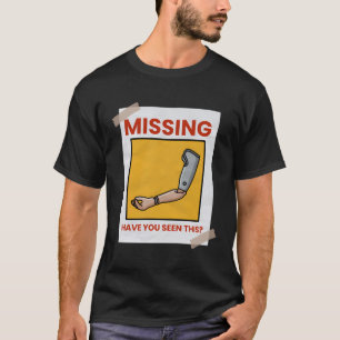 Missing Arm - Prosthetic Arm T-Shirt