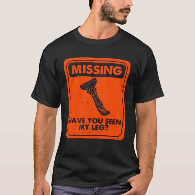 Missing Have You Seen My Leg Amputated Prosthetic  T-Shirt (Front)