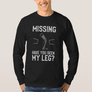 Missing Have You Seen My Leg Leg Amputee Amputatio T-Shirt