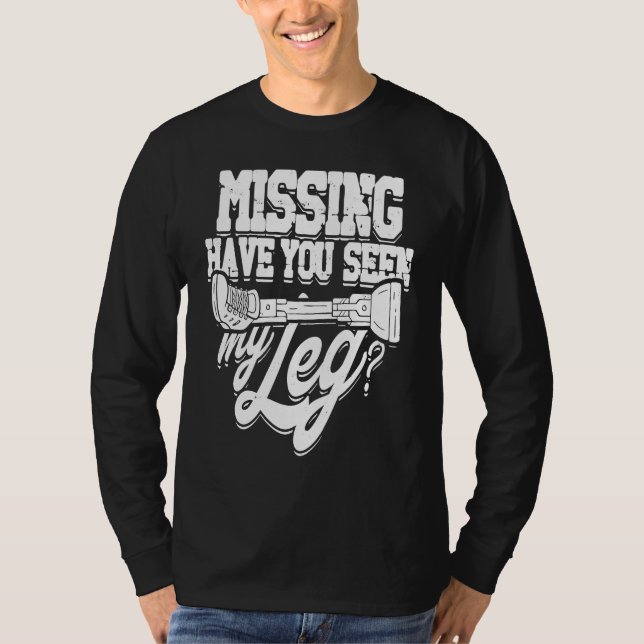 Missing Have you seen my leg  Leg Limb Amputation  T-Shirt (Front)