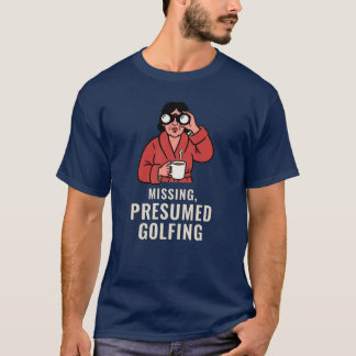 Missing, Presumed Golfing Funny Golf T-Shirt