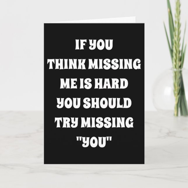 ***MISSING YOU*** IS HARDER THAN YOU "MISSING ME" CARD (Front)