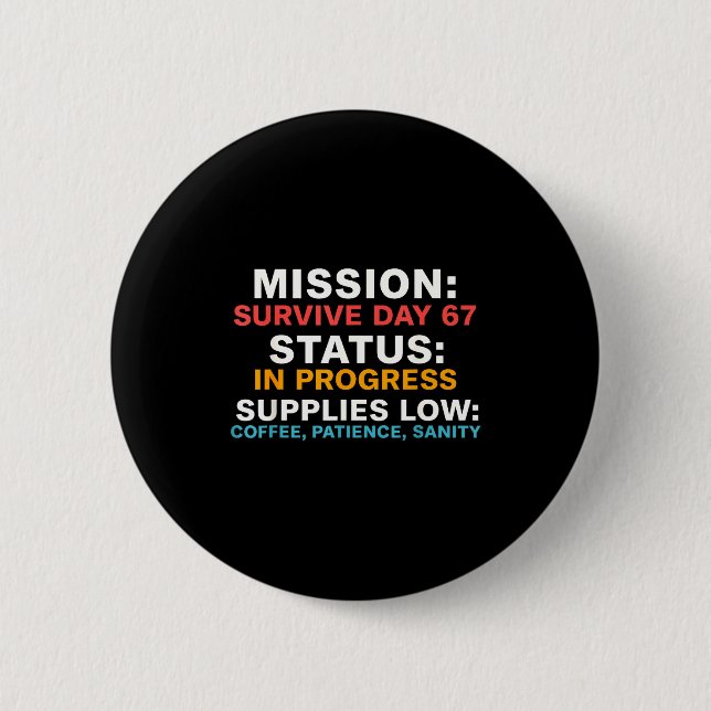 Mission Survive Day 67 Status In Progress Funny Qu 6 Cm Round Badge (Front)