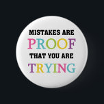 Mistakes Are Proof You Are Trying 6 Cm Round Badge<br><div class="desc">Inspirational message T-shirts,  bags,  buttons,  magnets,  stickers,  cards,  key chains,  hoodie,  mugs,  and more with multicolor text reads "Mistakes Are Proof You Are Trying"! These inspirational message T-shirts and other items are great for teachers and others who value education as well as parents!</div>
