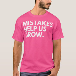 Mistakes Help Us Grow Motivational and Inspiration T-Shirt