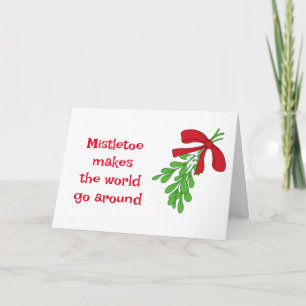 **MISTLETOE** MAKES THE WORLD GO ROUND CARD
