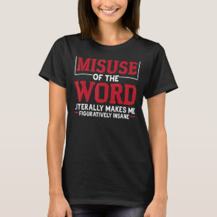 Misuse Of The Word Literally Makes Me Figuratively T-Shirt