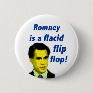 Mitt Romney is a flacid flip flop Button