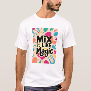 Mix It Like Magic  T-Shirt