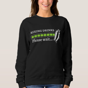 Mixing Drinks Please Wait Bartender Barkeeper Sweatshirt