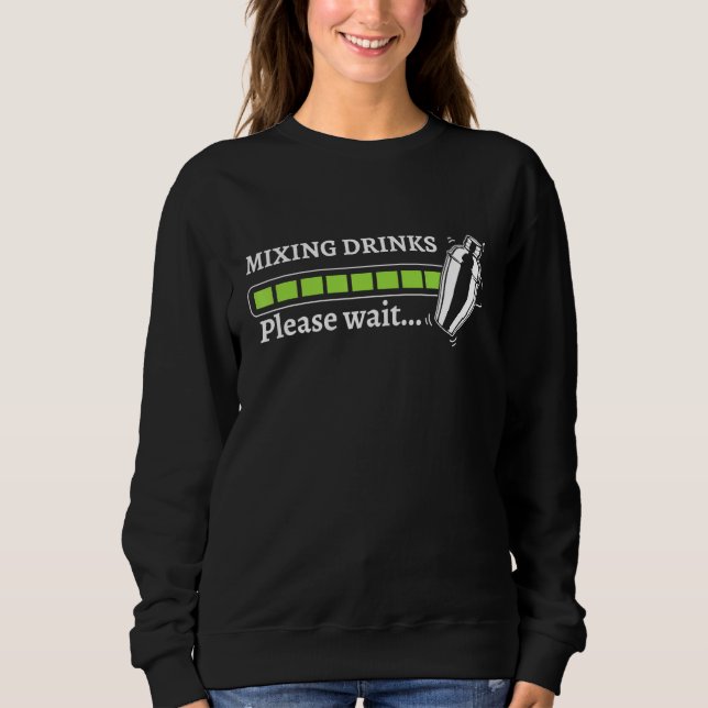 Mixing Drinks Please Wait Bartender Barkeeper Sweatshirt (Front)
