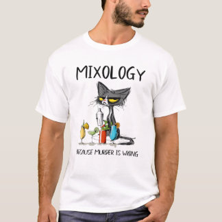 Mixology Because Murder Is Wrong- Best Ideas For C T-Shirt
