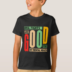 MMA Fights are Good for My Mental Health T-Shirt