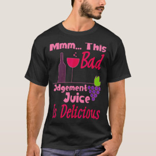 Mmm This Bad Judgement Juice Is Delicious Wine T-Shirt