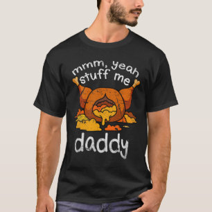 Mmm Yeah Stuff Me Daddy Funny Thanksgiving Turkey  T-Shirt