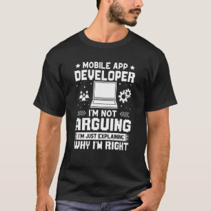 Mobile App Developer I'm Not Arguing T-Shirt