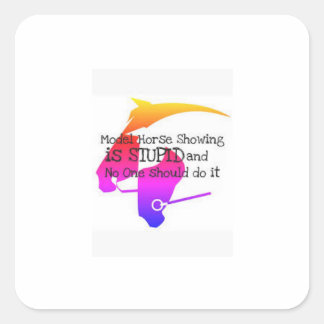 Model Horse Showing Is Stupid Stiicker Square Sticker