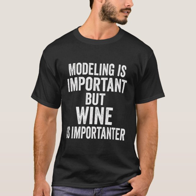 Modelling Is Important But Wine Is Importanter Fun T-Shirt (Front)