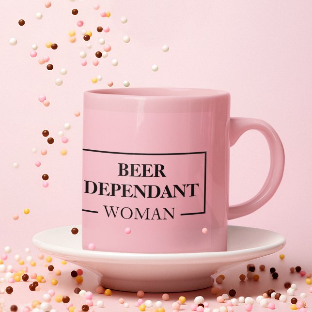 Modern Beer Dependant Woman Pink Funny Quote Mug (Creator Uploaded)