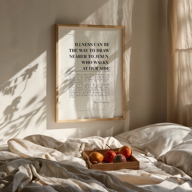 Modern Catholic Faith Print Pope Francis (Pope Francis Quote: " Illness can be the way to draw nearer to Jesus who walks at our side." )
