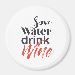 Modern, fun, creative, funny Save Water Drink Wine Magnet
