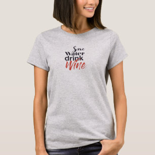Modern, fun, creative, funny Save Water Drink Wine T-Shirt