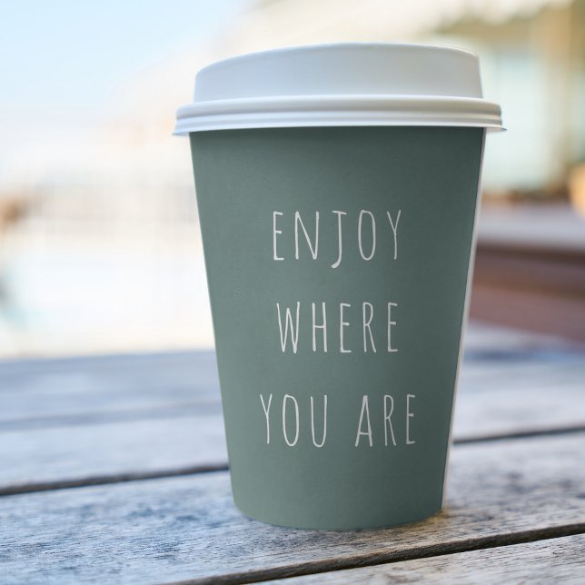 Modern Green Enjoy Where You Are Positive Quote Paper Cups (Creator Uploaded)