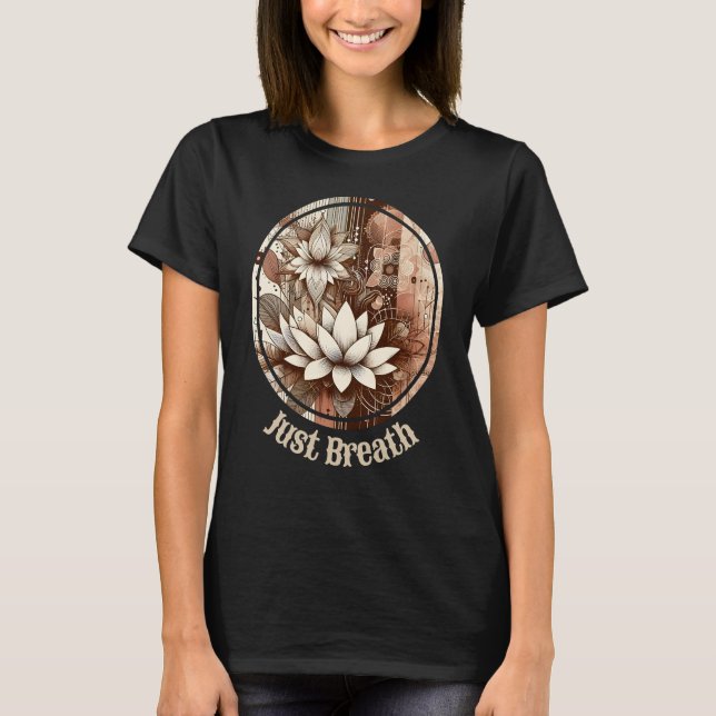 Modern Lotus Flowers In Sepia "Just Breath" T-Shirt (Front)