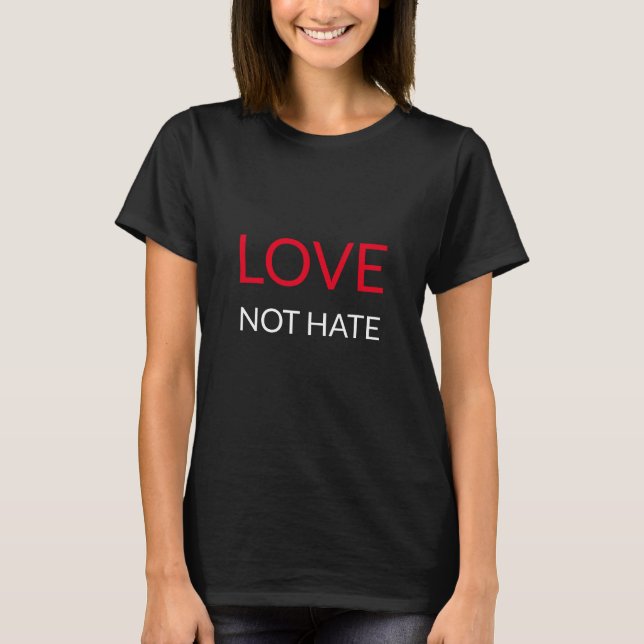 Modern Motivational Love Not Hate Text T-Shirt (Front)