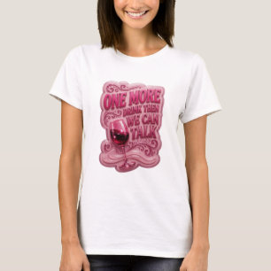 Modern Pink ONE MORE DRINK THEN WE CAN TALK Print T-Shirt