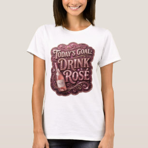 Modern Pink TODAY'S GOAL DRINK ROSE Quote Shirt