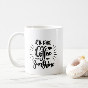 Modern Quote "I'll take a coffee with my sunshine" Mug