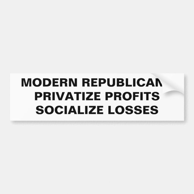 MODERN REPUBLICANS PRIVATIZE PROFITS SOCIALIZE BUMPER STICKER (Front)