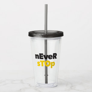 Modern, simple, bold typographic design Never Stop Acrylic Tumbler