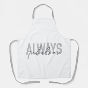 Modern, simple, trendy typography Always Fabulous Apron