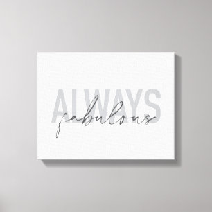Modern, simple, trendy typography Always Fabulous Canvas Print