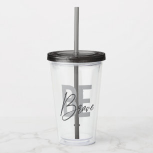 Modern, simple, urban, cool design of Be Brave Acrylic Tumbler