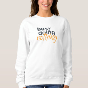 Modern, trendy, urban design of Busy Doing Nothing Sweatshirt