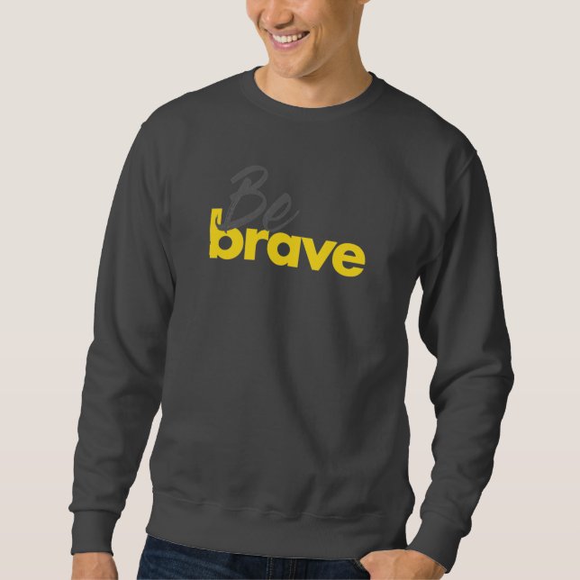 Modern, urban, bold, vibrant design of Be Brave Sweatshirt (Front)