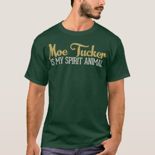 Moe Tucker Is My Spirit Animal T-Shirt