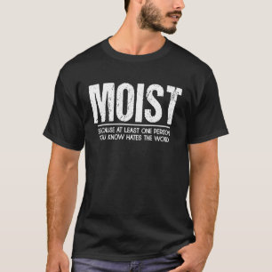 Moist At Least One Person You Know Hates This Wor T-Shirt