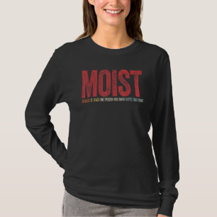 Moist Because At Least One Person You Know Hates T T-Shirt