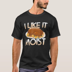 Moist delicious Turkey for a Happy Thanksgiving T T-Shirt